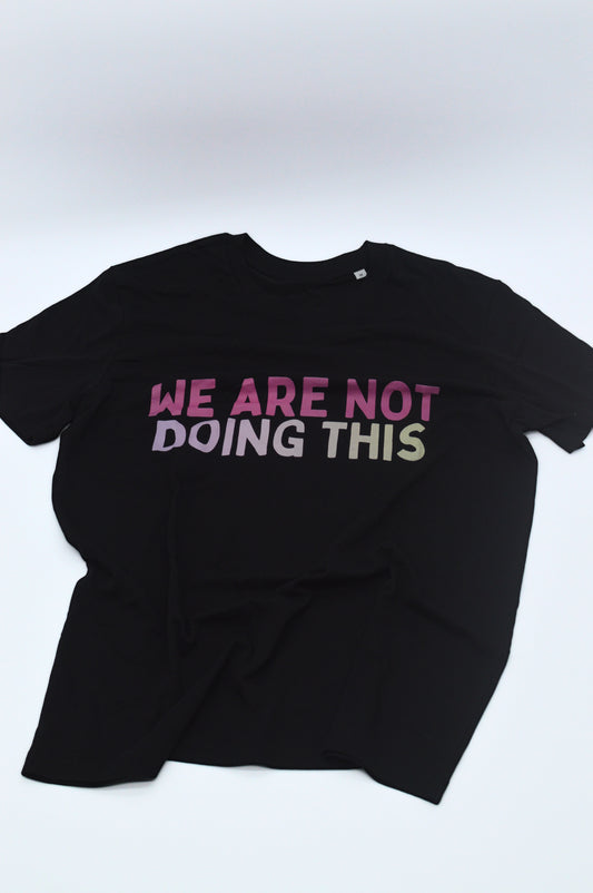 Black t-shirt with 'WE ARE NOT DOING THIS' slogan in colorful text, front view