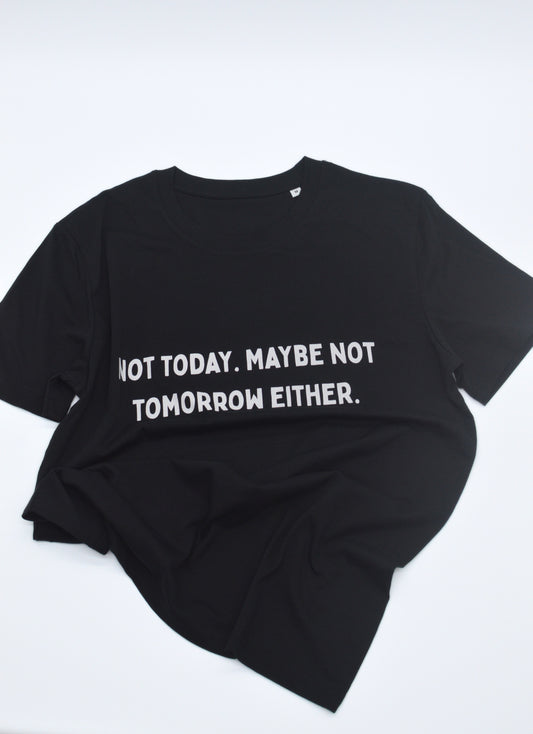 Black t-shirt with white text 'NOT TODAY. MAYBE NOT TOMORROW EITHER' on a white background